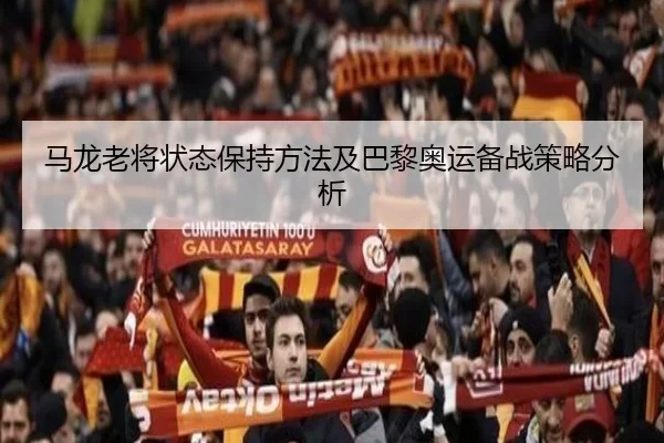 马龙老将状态保持方法及巴黎奥运备战策略分析